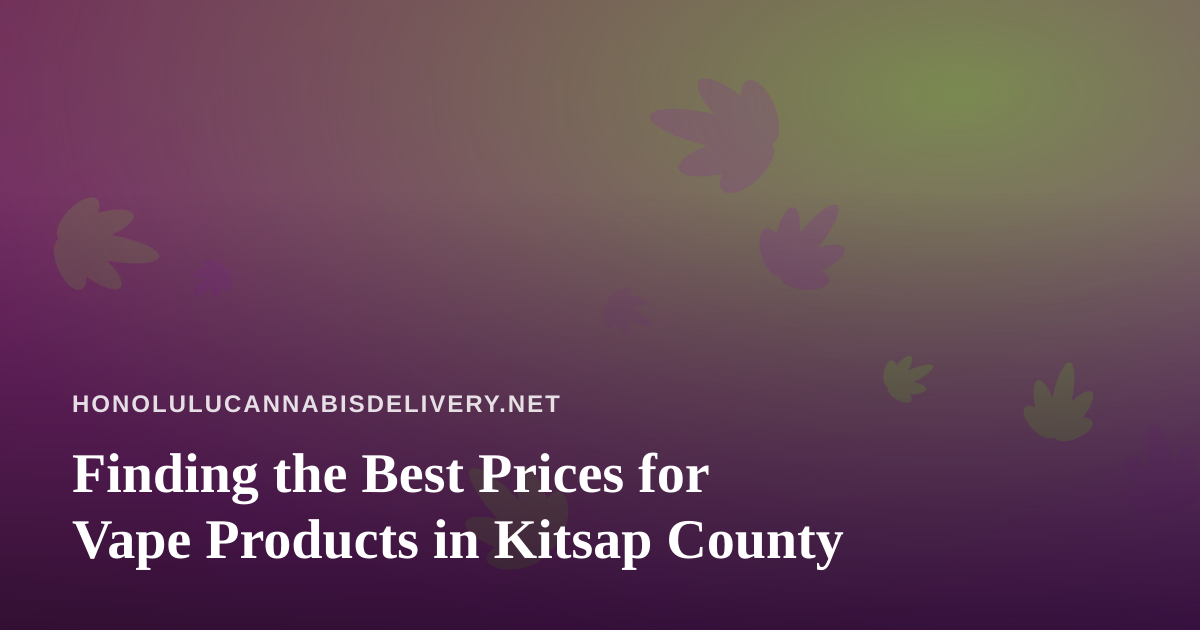 Finding the Best Prices for Vape Products in Kitsap County