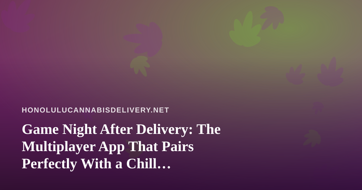 Game Night After Delivery: The Multiplayer App That Pairs Perfectly With a Chill Hawaiian Evening