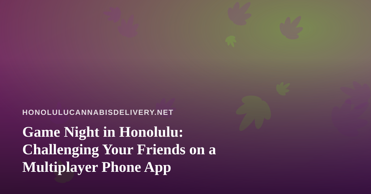 Game Night in Honolulu: Challenging Your Friends on a Multiplayer Phone App
