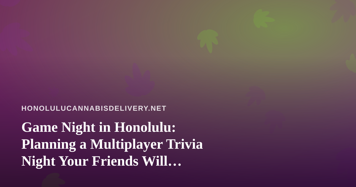 Game Night in Honolulu: Planning a Multiplayer Trivia Night Your Friends Will Remember
