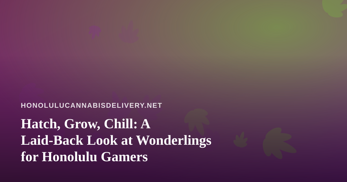 Hatch, Grow, Chill: A Laid-Back Look at Wonderlings for Honolulu Gamers