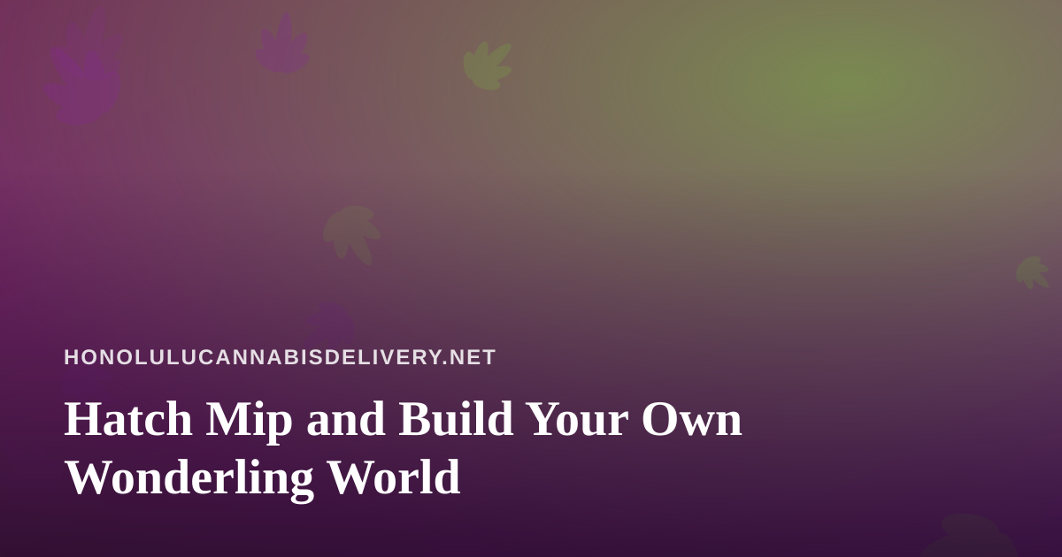 Hatch Mip and Build Your Own Wonderling World