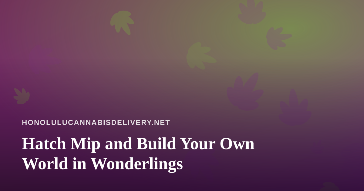 Hatch Mip and Build Your Own World in Wonderlings
