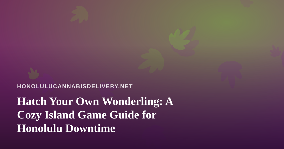 Hatch Your Own Wonderling: A Cozy Island Game Guide for Honolulu Downtime