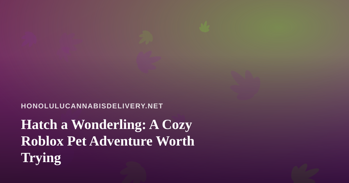 Hatch a Wonderling: A Cozy Roblox Pet Adventure Worth Trying