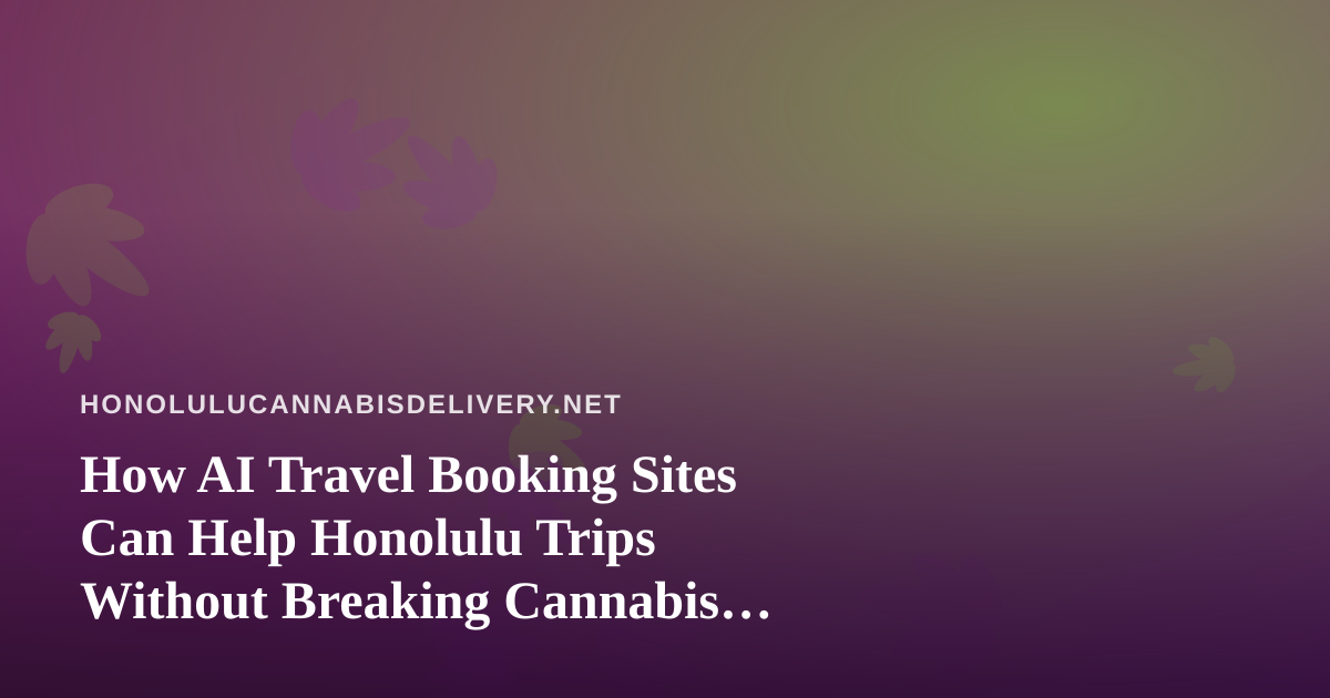 How AI Travel Booking Sites Can Help Honolulu Trips Without Breaking Cannabis Rules
