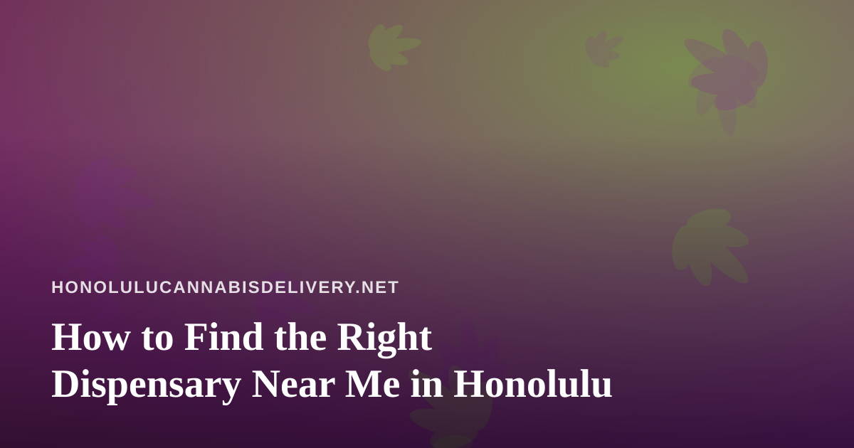 How to Find the Right Dispensary Near Me in Honolulu