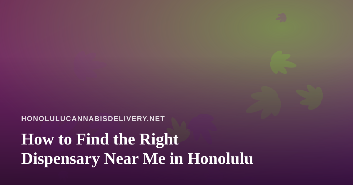 How to Find the Right Dispensary Near Me in Honolulu