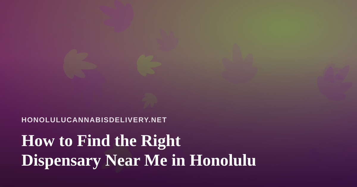 How to Find the Right Dispensary Near Me in Honolulu