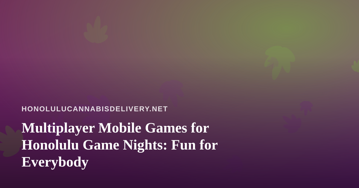 Multiplayer Mobile Games for Honolulu Game Nights: Fun for Everybody