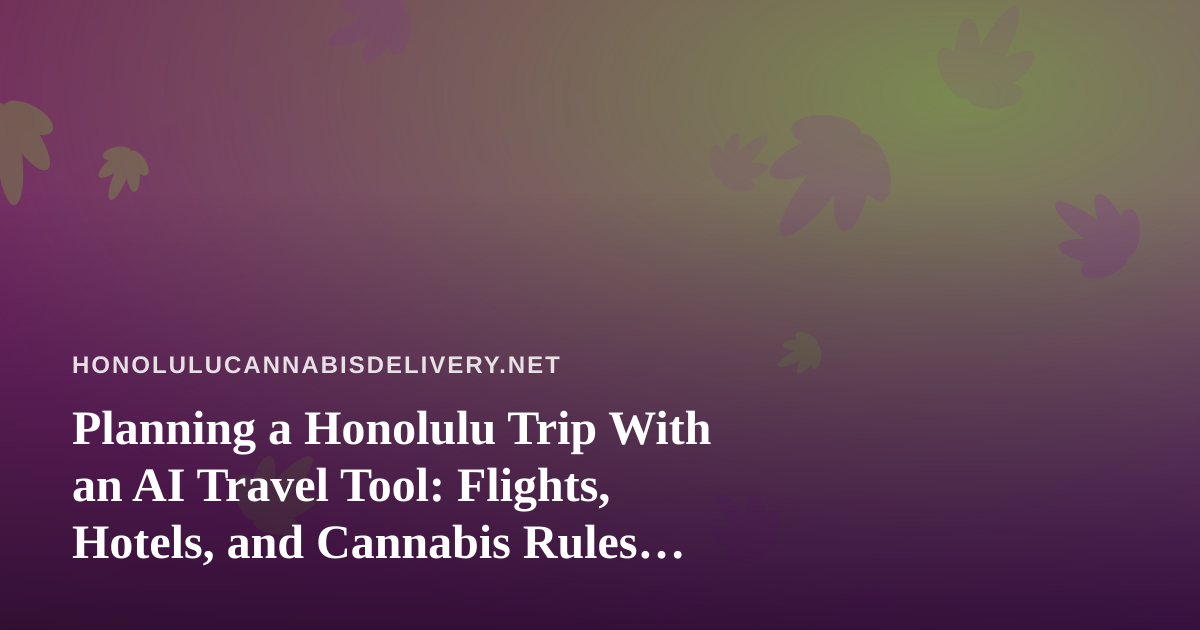 Planning a Honolulu Trip With an AI Travel Tool: Flights, Hotels, and Cannabis Rules Visitors Should Know