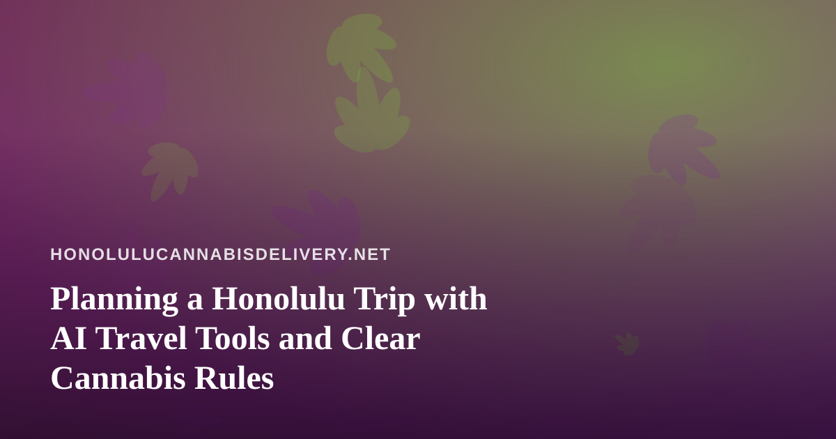 Planning a Honolulu Trip with AI Travel Tools and Clear Cannabis Rules