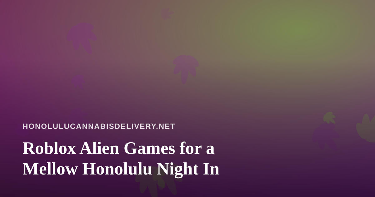 Roblox Alien Games for a Mellow Honolulu Night In
