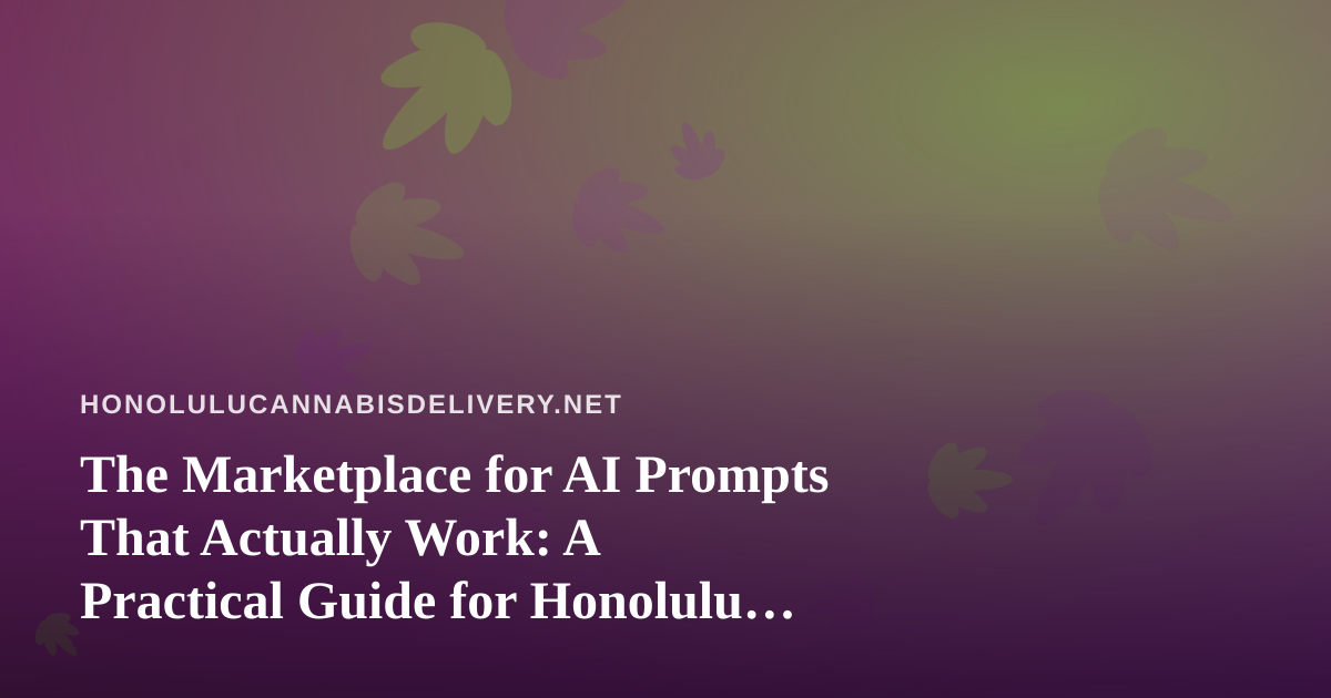 The Marketplace for AI Prompts That Actually Work: A Practical Guide for Honolulu Delivery Teams