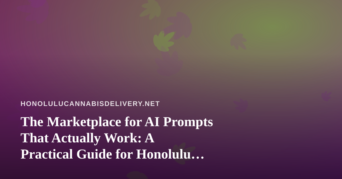 The Marketplace for AI Prompts That Actually Work: A Practical Guide for Honolulu Cannabis Delivery Teams