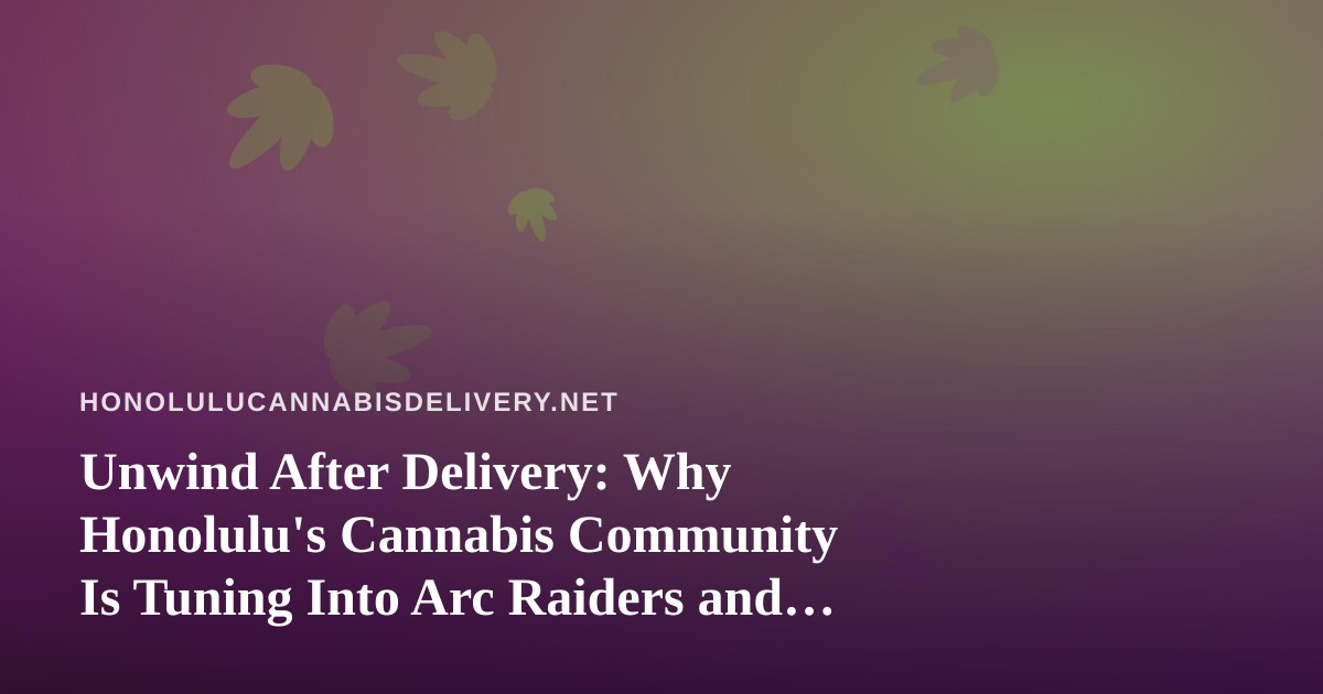 Unwind After Delivery: Why Honolulu’s Cannabis Community Is Tuning Into Arc Raiders and Wardogs Streams